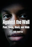 Against the Wall: Poor, Young, Black, and Male