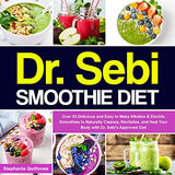 Dr. Sebi Smoothie Diet: Over 53 Delicious and Easy to Make Alkaline & Electric Smoothies to Naturally Cleanse, Revitalize, and Heal Your Body