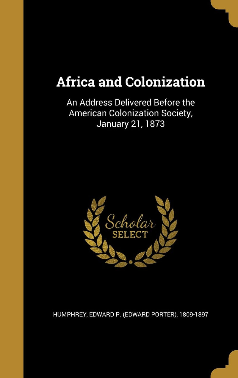 Africa and Colonization: An Address Delivered Before the American Colonization Society, January 21, 1873