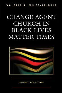 Change Agent Church in Black Lives Matter Times: Urgency for Action