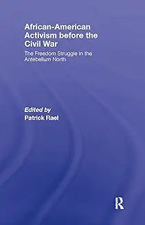 African-American Activism before the Civil War: The Freedom Struggle in the Antebellum North
