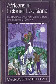 Africans in Colonial Louisiana: The Development of Afro-Creole Culture in the Eighteenth-Century (Revised)