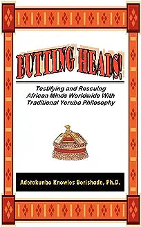 Butting Heads! Testifying and Rescuing African Minds Worldwide with Traditional Yoruba Philosophy