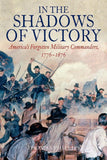 In the Shadows of Victory : America's Forgotten Military Leaders, 1776-1876