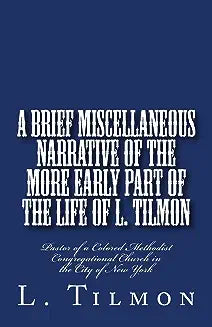 A Brief Miscellaneous Narrative of the More Early Part of the Life of L. Tilmon: Pastor of a Colored Methodist Congregational Church in the City of New