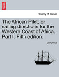 The African Pilot, or Sailing Directions for the Western Coast of Africa. Part I. Fifth Edition.