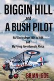 BIGGIN HILL and A BUSH PILOT: RAF Stories from 1934 to 1944 and My Flying Adventures in Africa