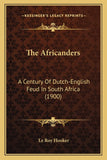 The Africanders: A Century Of Dutch-English Feud In South Africa (1900)