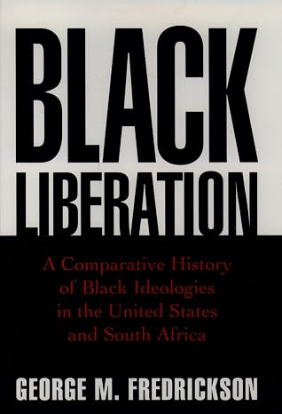 Black Liberation: A Comparative History of Black Ideologies in the United States and South Africa