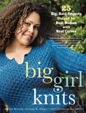 Big Girl Knits : 25 Big, Bold Projects Shaped for Real Women With Real Curves