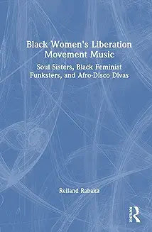Black Women's Liberation Movement Music: Soul Sisters, Black Feminist Funksters, and Afro-Disco Divas