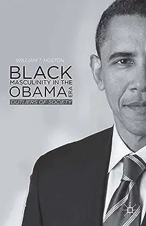 Black Masculinity in the Obama Era: Outliers of Society (2014)