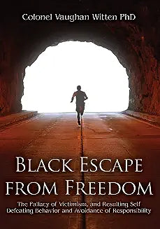 Black Escape from Freedom: The Fallacy of Victimism, and Resulting Self Defeating Behavior and Avoidance of Responsibility