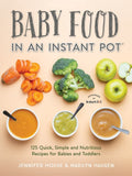 Baby Food in an Instant Pot: 125 Quick, Simple and Nutritious Recipes