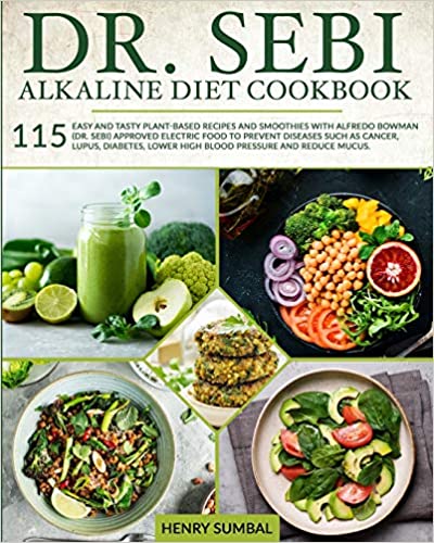 Dr. SEBI ALKALINE DIET COOKBOOK: 115 easy and tasty plant-based recipes and smoothies with Alfredo Bowman (Dr. Sebi) approved electric food to prevent