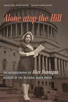Alone Atop the Hill: The Autobiography of Alice Dunnigan, Pioneer of the National Black Press