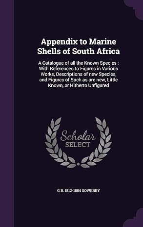 Appendix to Marine Shells of South Africa: A Catalogue of all the Known Species: With References to Figures in Various Works, Descriptions of new Spec