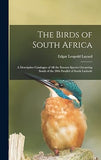 The Birds of South Africa: a Descriptive Catalogue of All the Known Species Occurring South of the 28th Parallel of South Latitude