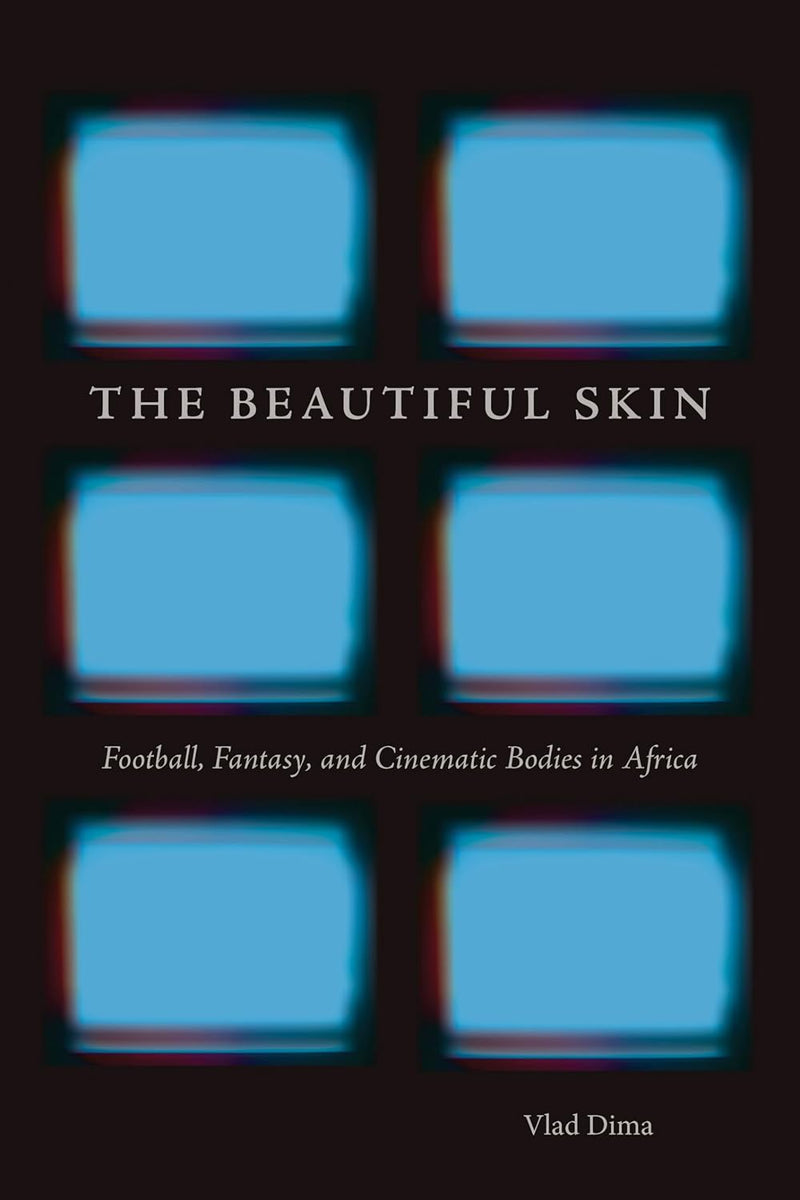 The Beautiful Skin: Football, Fantasy, and Cinematic Bodies in Africa