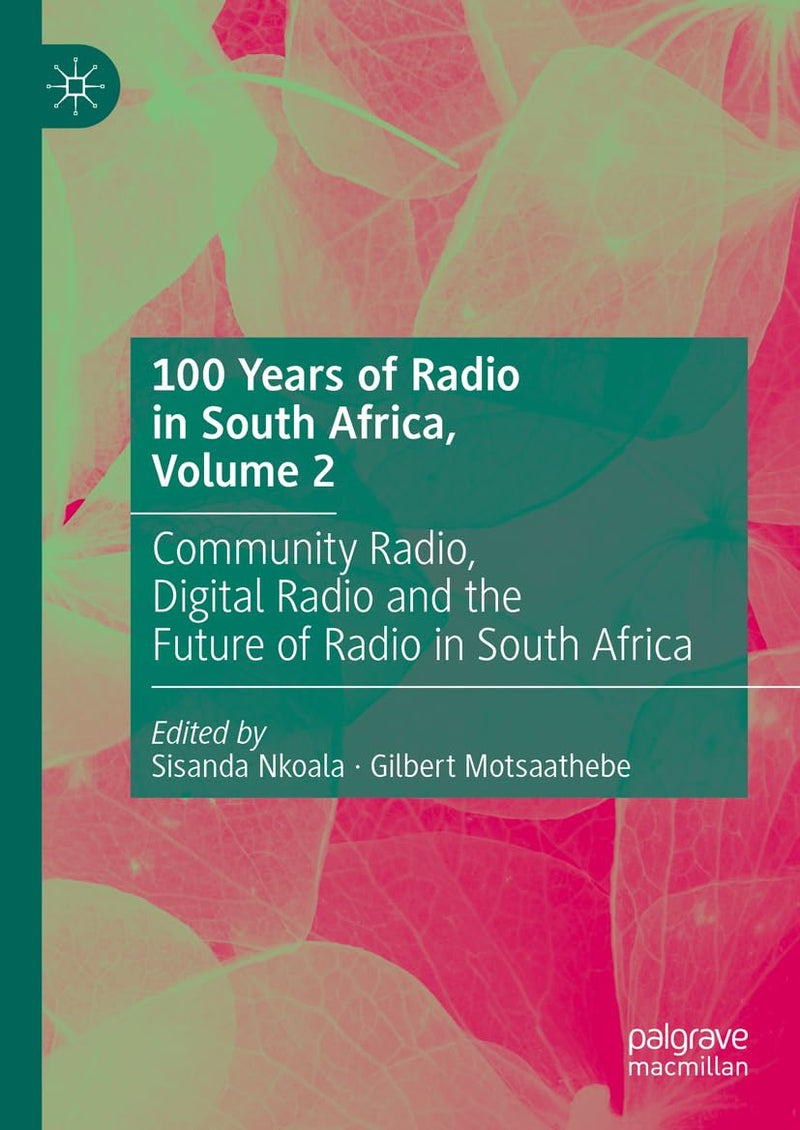100 Years of Radio in South Africa, Volume 2: Community Radio, Digital Radio and the Future of Radio in South Africa (2024)