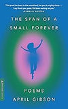 The Span of a Small Forever: Poems