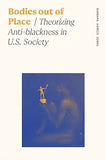 Bodies Out of Place: Theorizing Anti-Blackness in U.S. Society