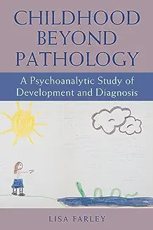 Childhood beyond Pathology: A Psychoanalytic Study of Development and Diagnosis
