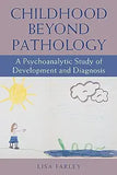 Childhood beyond Pathology: A Psychoanalytic Study of Development and Diagnosis