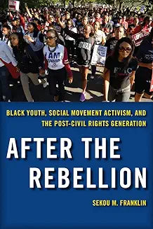 After the Rebellion: Black Youth, Social Movement Activism, and the Post-Civil Rights Generation