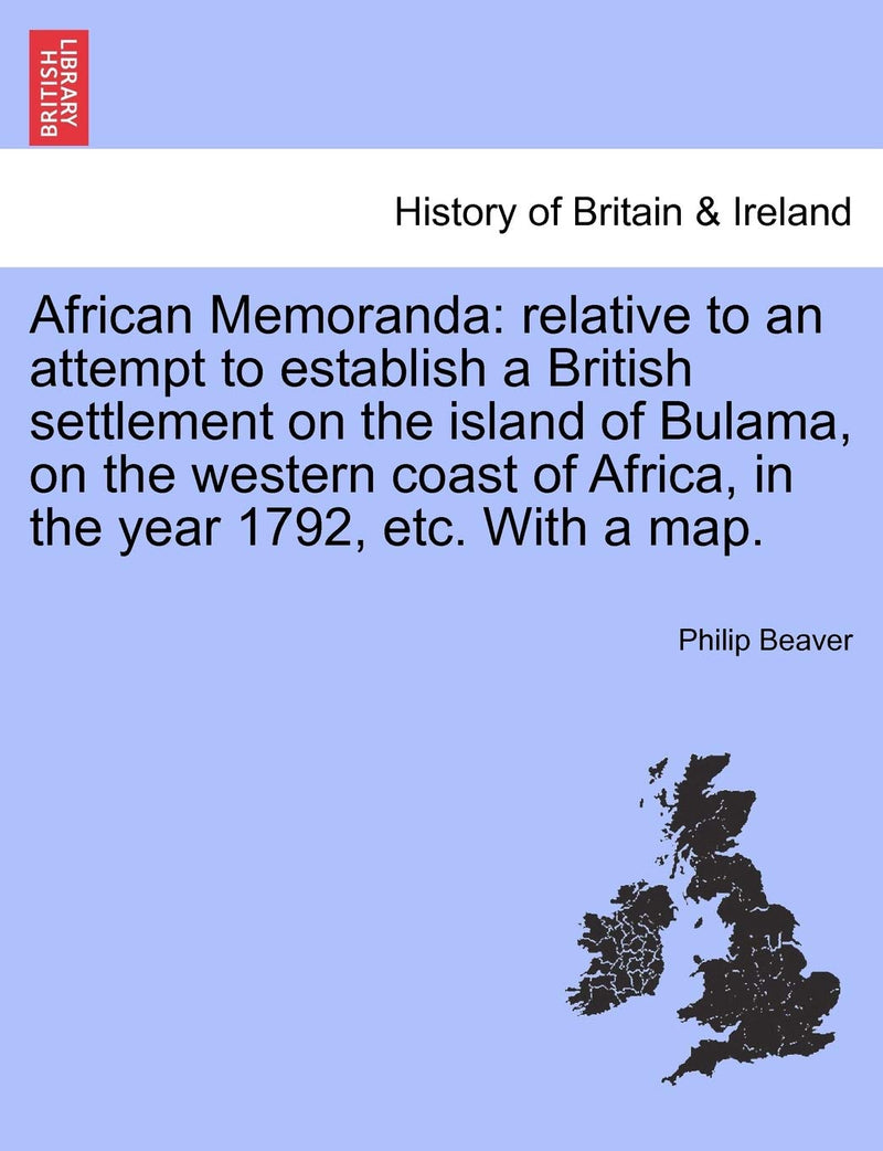 African Memoranda: relative to an attempt to establish a British settlement on the island of Bulama, on the western coast of Africa, in the year 1792, etc. With a map.