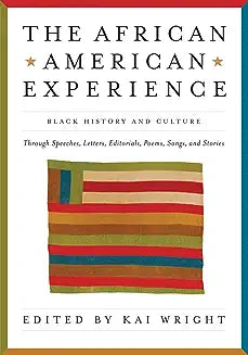 African American Experience: Black History and Culture Through Speeches, Letters, Editorials, Poems, Songs, and Stories