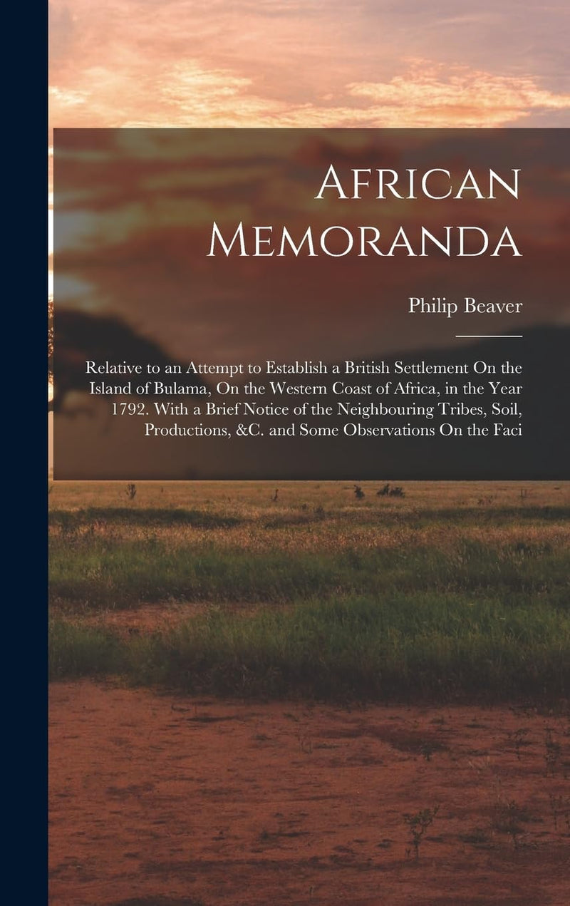 African Memoranda: Relative to an Attempt to Establish a British Settlement On the Island of Bulama, On the Western Coast of Africa, in the Year 1792. ... &c. and Some Observations On the Faci