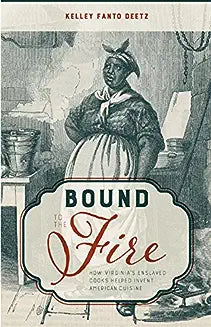 Bound to the Fire: How Virginia's Enslaved Cooks Helped Invent American Cuisine