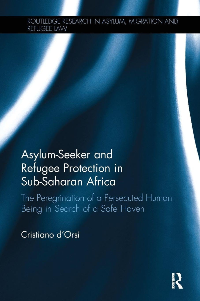 Asylum-Seeker and Refugee Protection in Sub-Saharan Africa: The Peregrination of a Persecuted Human Being in Search of a Safe Haven