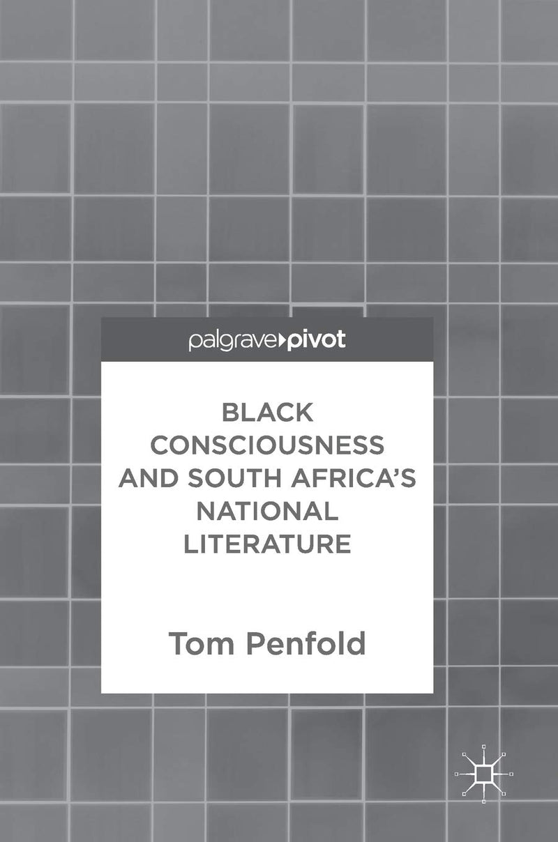 Black Consciousness and South Africa's National Literature (2017)