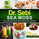 Dr. Sebi Sea Moss: Boost Your Immune System, Cleanse Your Body, and Manage Your Diabetes by Drinking a Delicious Sea Moss Smoothie Packed