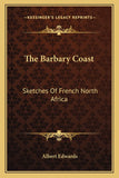 The Barbary Coast: Sketches Of French North Africa