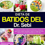 Dieta de Batidos del Dr. Sebi: 53 Batidos Alcalinos y Eléctricos Deliciosos y Fáciles de Hacer para Limpiar, Revitalizar y Sanar tu Cuerpo de Forma N