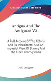 Antigua And The Antiguans V2: A Full Account Of The Colony And Its Inhabitants; Also An Impartial View Of Slavery And The Free Labor Systems