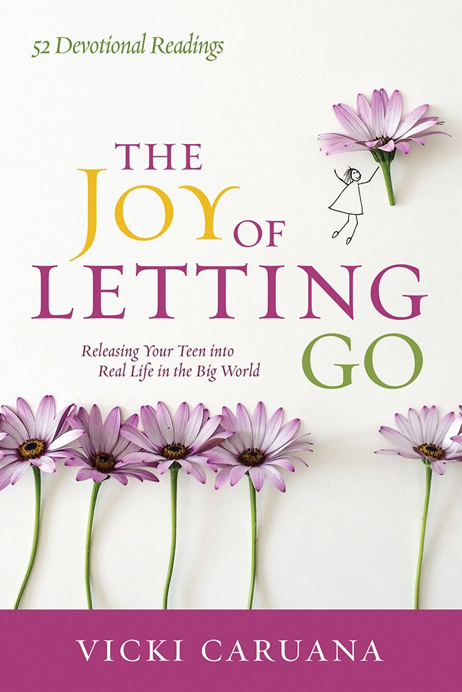 Joy of Letting Go: Releasing Your Teen into Real Life in the Big World