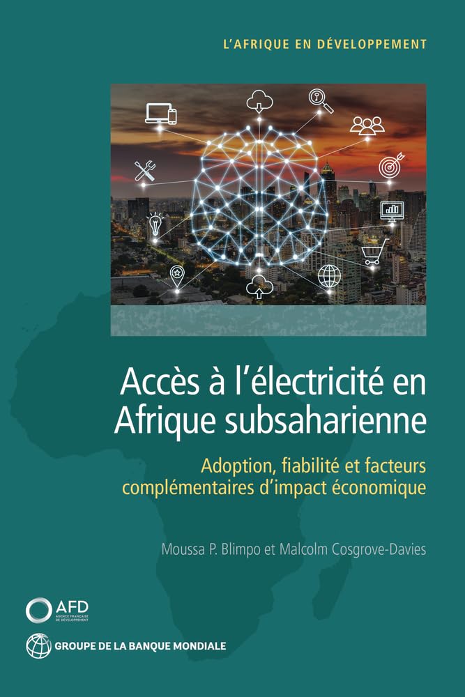 Acces A l'Electricite En Afrique Subsaharienne: Adoption, Fiabilite, Et Facteurs Complementaires d'Impact Economique