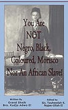 You Are NOT Negro, Black, Coloured, Morisco Nor An African Slave!