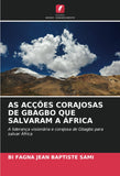 As Accoes Corajosas de Gbagbo Que Salvaram a Africa