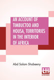 An Account Of Timbuctoo And Housa, Territories In The Interior Of Africa: With Notes, Critical And Explanatory. To Which Is Added, Letters Descriptive Of Travels