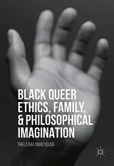 Black Queer Ethics, Family, and Philosophical Imagination (2016)