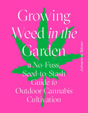 Growing Weed in the Garden: No-Fuss, Seed-To-Stash Guide to Outdoor