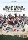 Belgian Military Forces in the Congo: Volume 1 - The Force Publique, 1885-1960