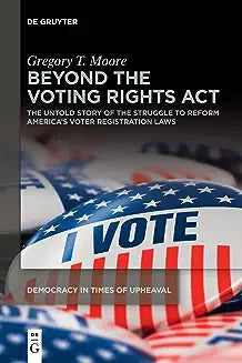 Beyond the Voting Rights ACT: The Untold Story of the Struggle to Reform America's Voter Registration Laws