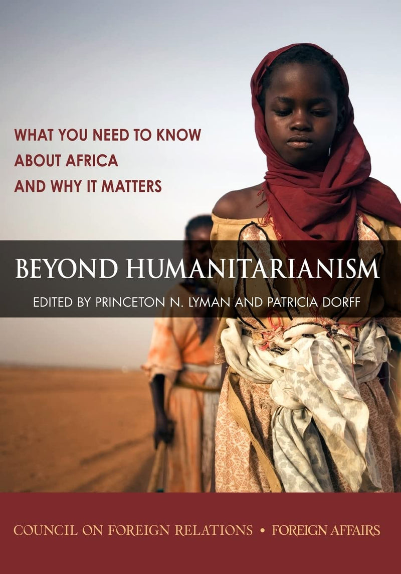 Beyond Humanitarianism: What You Need to Know About Africa and Why It Matters