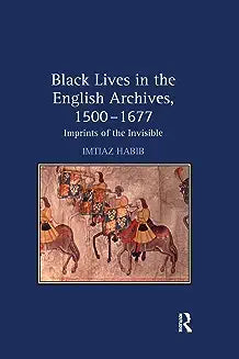 Black Lives in the English Archives, 1500-1677: Imprints of the Invisible